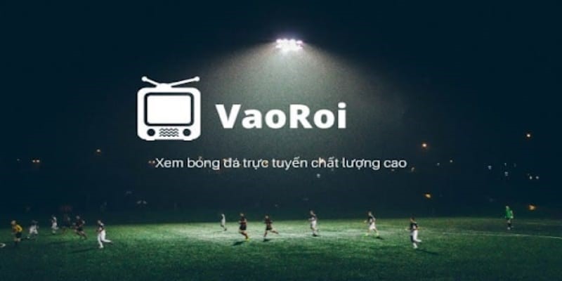 Vaoroi là kênh tường thuật bóng đá trực tiếp đỉnh cao